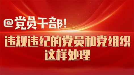 @黨員干部！違規(guī)違紀(jì)的黨員和黨組織這樣處理
